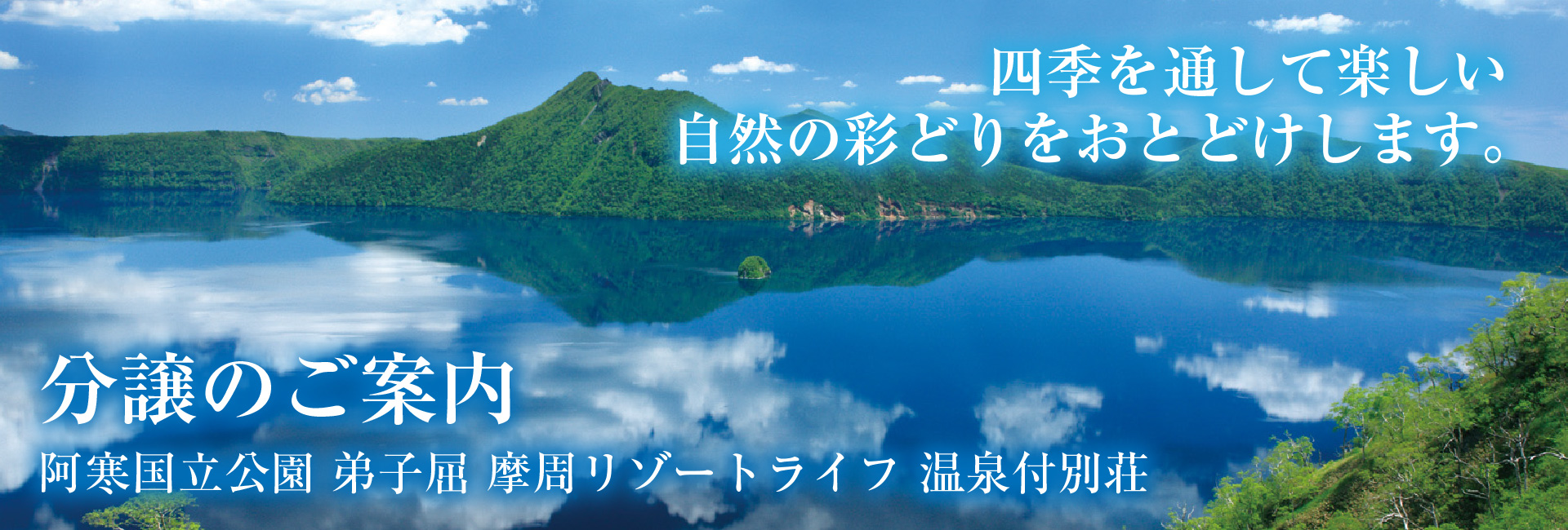 分譲のご案内【阿寒国立公園 弟子屈 摩周リゾートライフ 温泉付別荘】 四季を通して楽しい自然の彩りをお届けします。